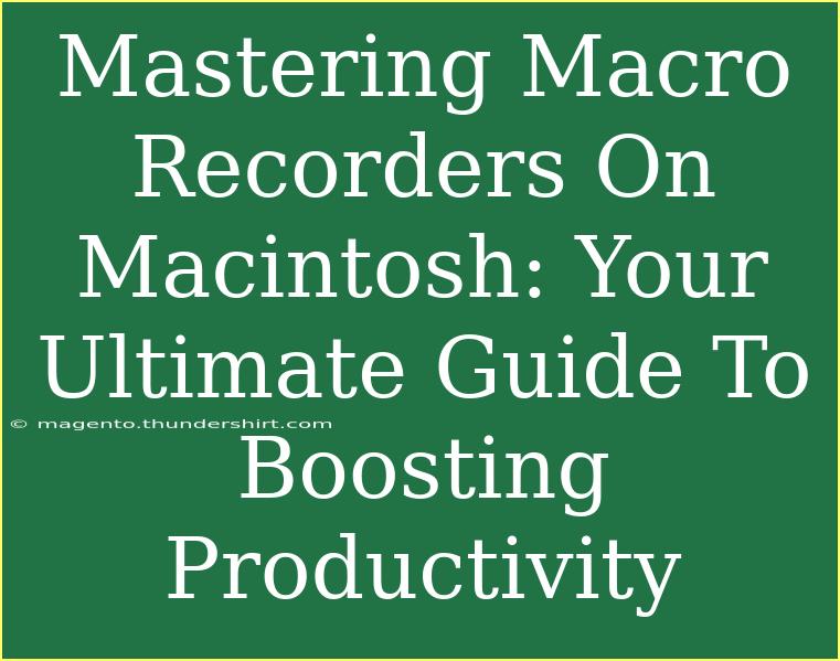 Mastering Macro Recorders On Macintosh: Your Ultimate Guide To Boosting Productivity