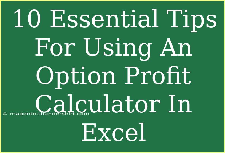 10 Essential Tips For Using An Option Profit Calculator In Excel