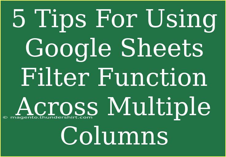 5 Tips For Using Google Sheets Filter Function Across Multiple Columns