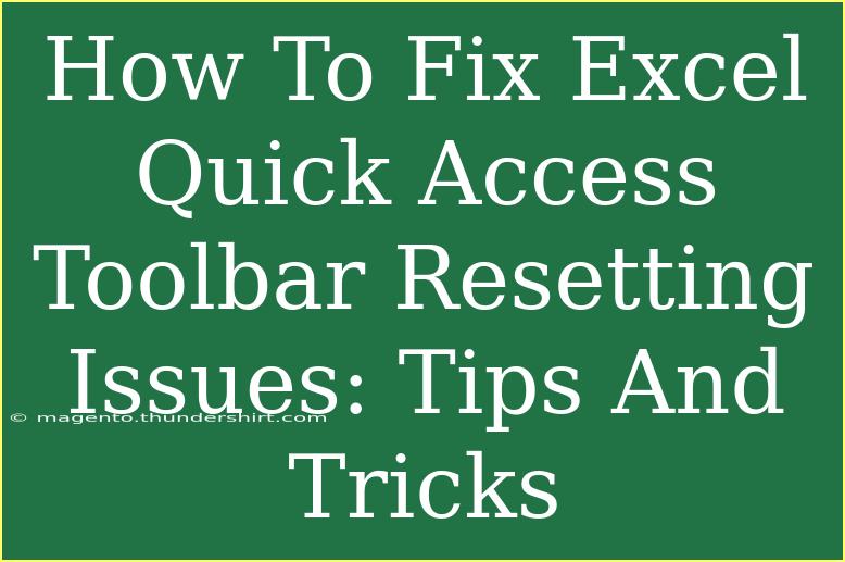 How To Fix Excel Quick Access Toolbar Resetting Issues: Tips And Tricks