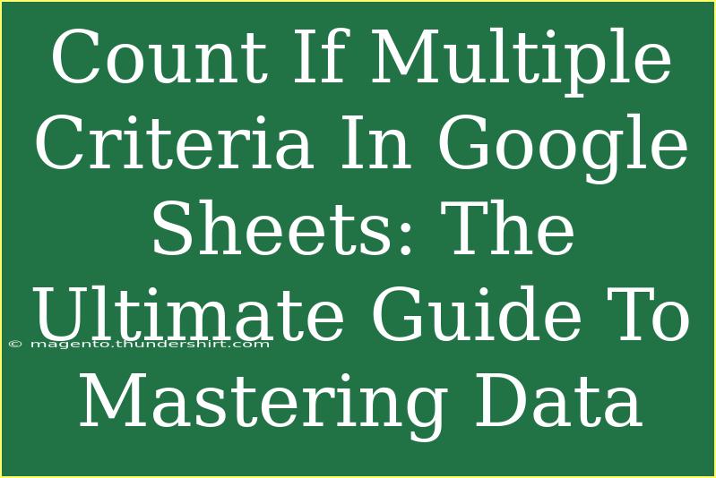 Count If Multiple Criteria In Google Sheets: The Ultimate Guide To Mastering Data