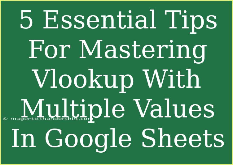 5 Essential Tips For Mastering Vlookup With Multiple Values In Google Sheets