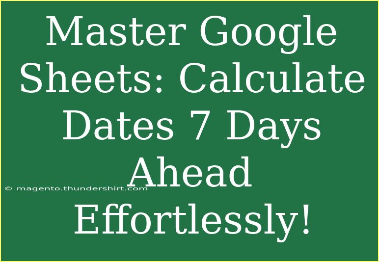 Master Google Sheets: Calculate Dates 7 Days Ahead Effortlessly!