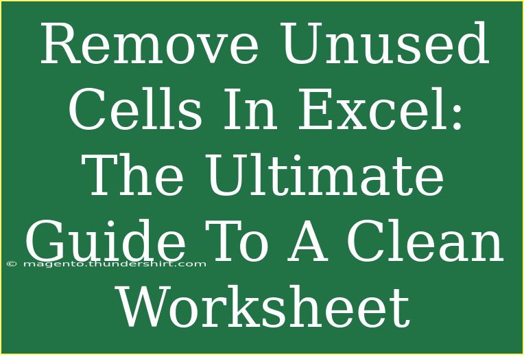 Remove Unused Cells In Excel: The Ultimate Guide To A Clean Worksheet