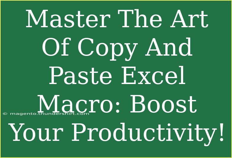 Master The Art Of Copy And Paste Excel Macro: Boost Your Productivity!