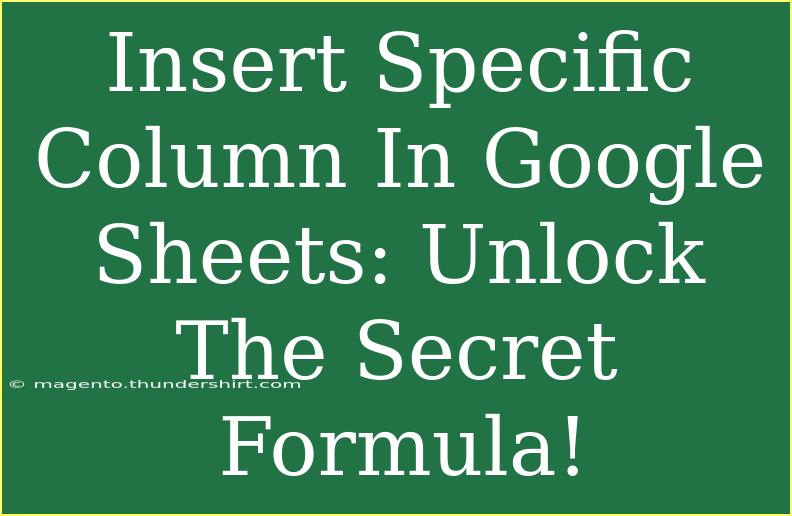 Insert Specific Column In Google Sheets: Unlock The Secret Formula!