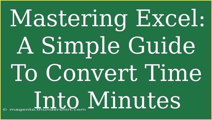 Mastering Excel: A Simple Guide To Convert Time Into Minutes