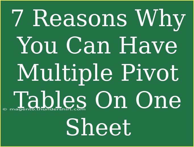 7 Reasons Why You Can Have Multiple Pivot Tables On One Sheet