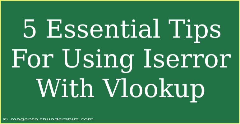 5 Essential Tips For Using Iserror With Vlookup