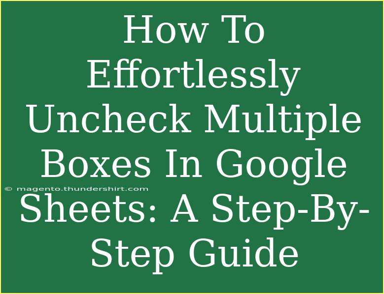 How To Effortlessly Uncheck Multiple Boxes In Google Sheets: A Step-By-Step Guide