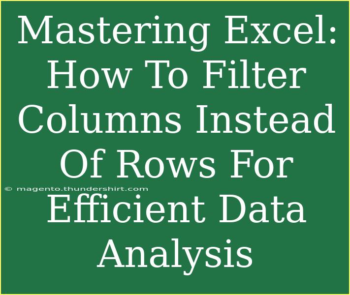 Mastering Excel: How To Filter Columns Instead Of Rows For Efficient Data Analysis