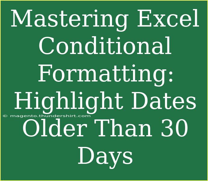 Mastering Excel Conditional Formatting: Highlight Dates Older Than 30 Days