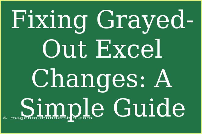 Fixing Grayed-Out Excel Changes: A Simple Guide