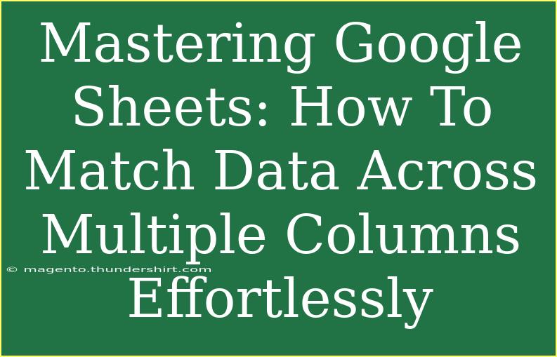 Mastering Google Sheets: How To Match Data Across Multiple Columns Effortlessly