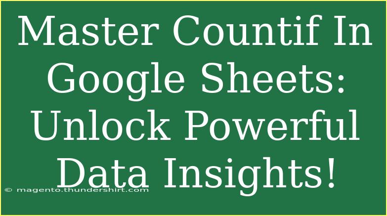 Master Countif In Google Sheets: Unlock Powerful Data Insights!