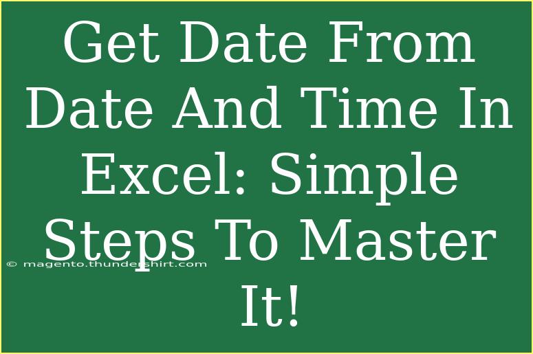 Get Date From Date And Time In Excel: Simple Steps To Master It!