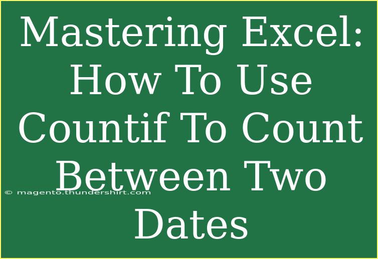 Mastering Excel: How To Use Countif To Count Between Two Dates