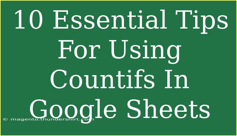 10 Essential Tips For Using Countifs In Google Sheets