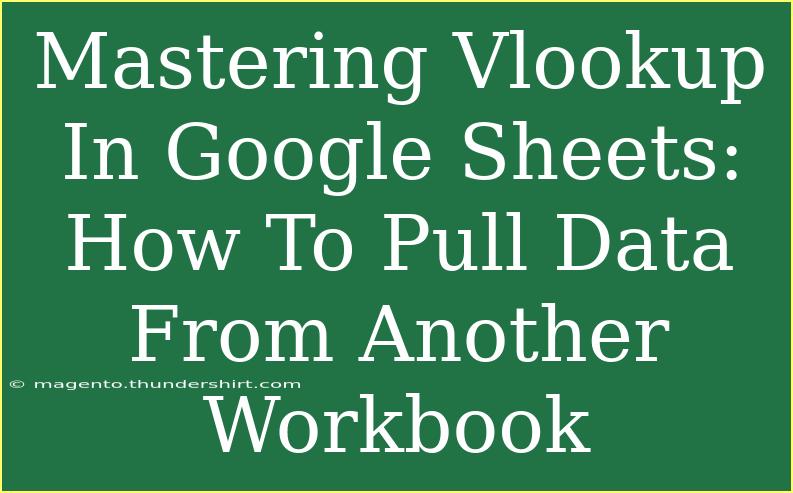 Mastering Vlookup In Google Sheets: How To Pull Data From Another Workbook