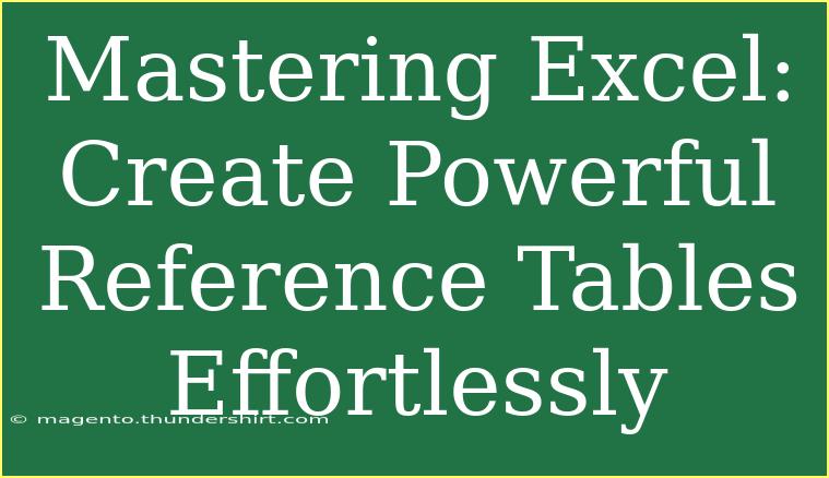 Mastering Excel: Create Powerful Reference Tables Effortlessly