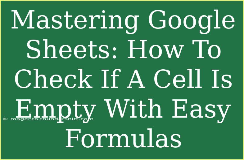 Mastering Google Sheets: How To Check If A Cell Is Empty With Easy Formulas