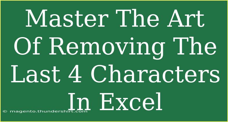 Master The Art Of Removing The Last 4 Characters In Excel