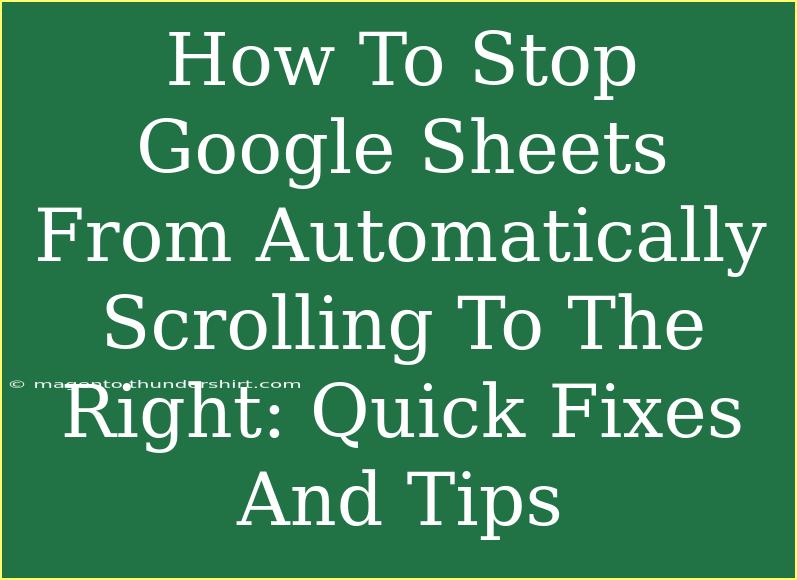 How To Stop Google Sheets From Automatically Scrolling To The Right: Quick Fixes And Tips