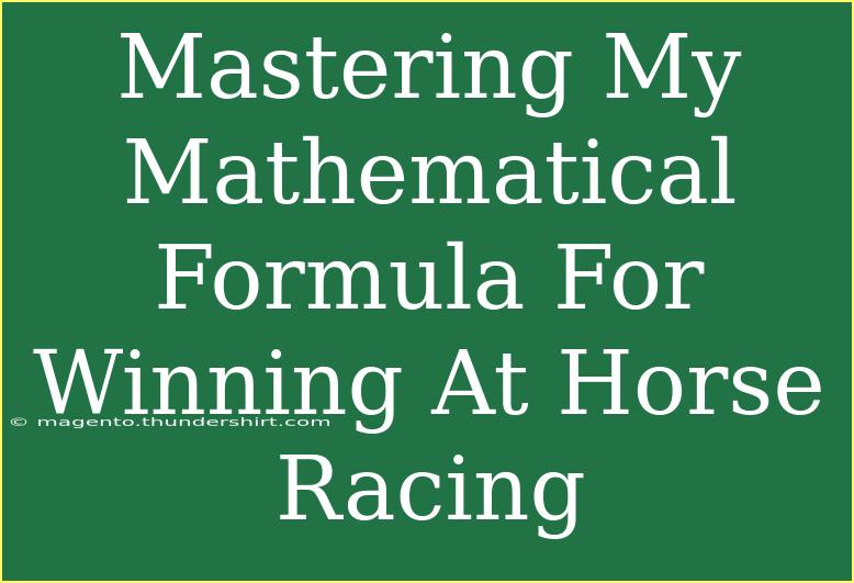 Mastering My Mathematical Formula For Winning At Horse Racing