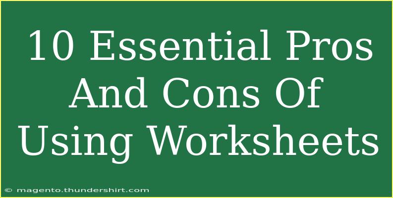 10 Essential Pros And Cons Of Using Worksheets