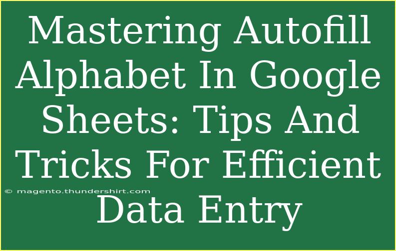 Mastering Autofill Alphabet In Google Sheets: Tips And Tricks For Efficient Data Entry