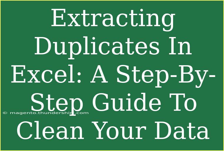 Extracting Duplicates In Excel: A Step-By-Step Guide To Clean Your Data