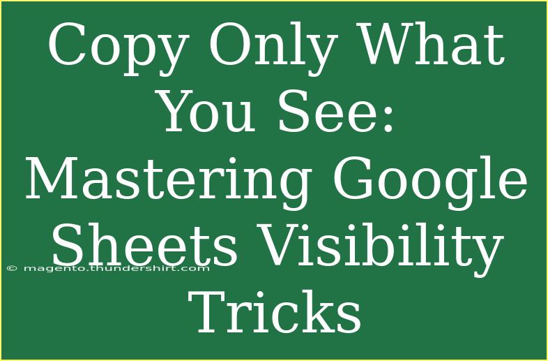 Copy Only What You See: Mastering Google Sheets Visibility Tricks