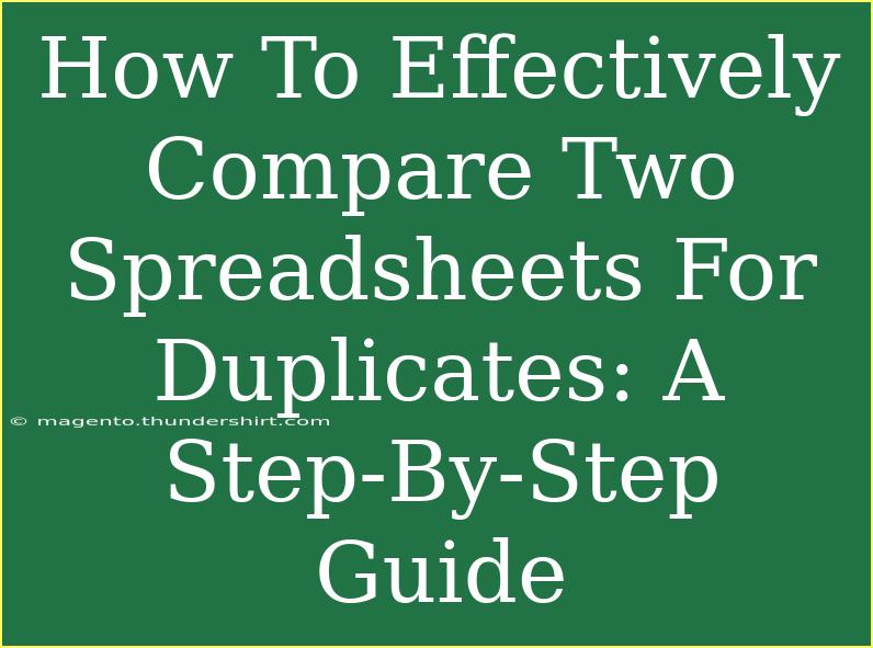 How To Effectively Compare Two Spreadsheets For Duplicates: A Step-By-Step Guide