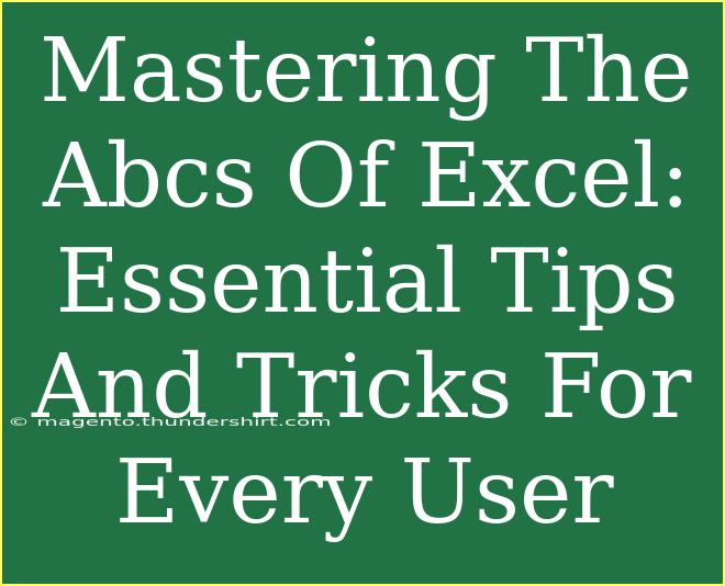 Mastering The Abcs Of Excel: Essential Tips And Tricks For Every User