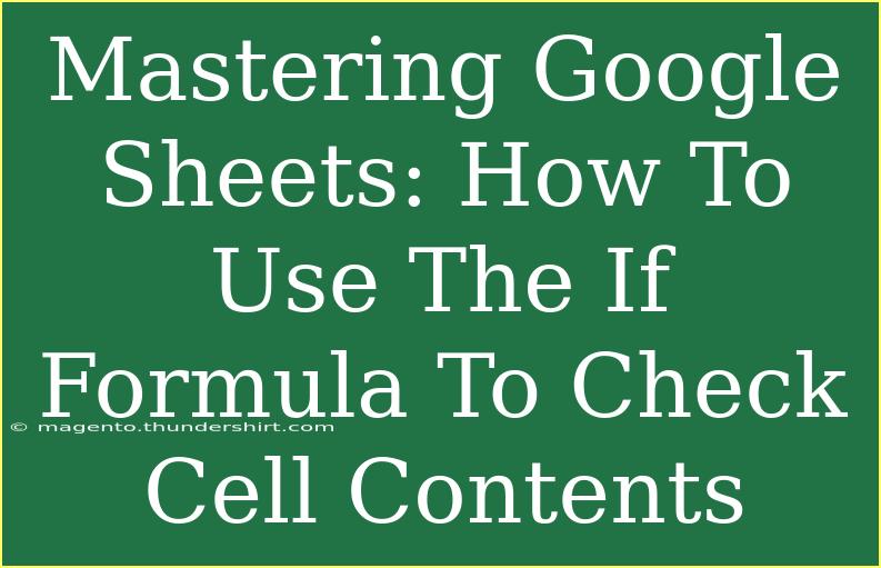 Mastering Google Sheets: How To Use The If Formula To Check Cell Contents