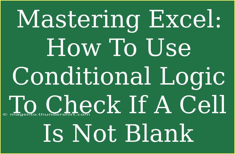 Mastering Excel: How To Use Conditional Logic To Check If A Cell Is Not Blank