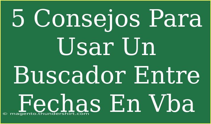 5 Consejos Para Usar Un Buscador Entre Fechas En Vba