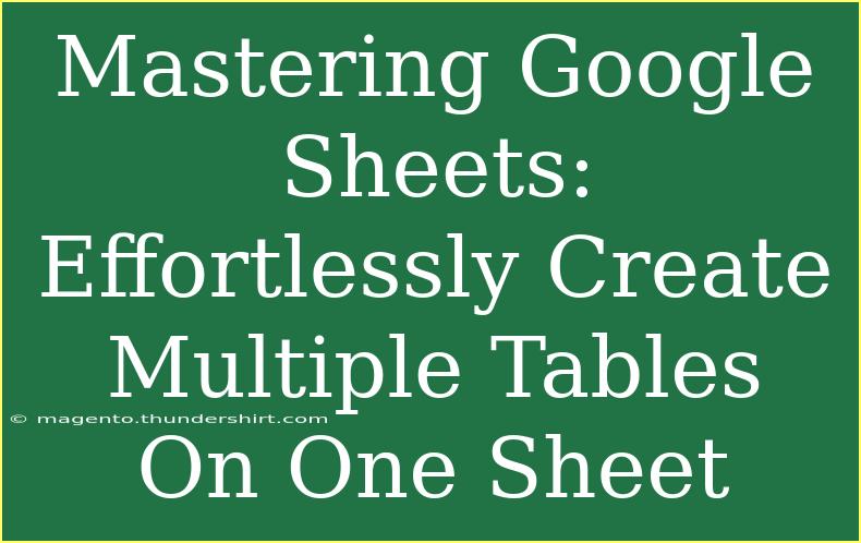 Mastering Google Sheets: Effortlessly Create Multiple Tables On One Sheet