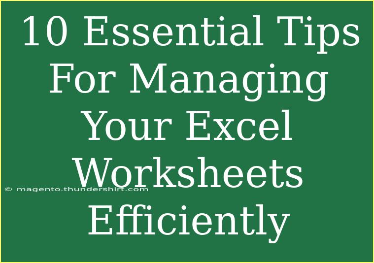 10 Essential Tips For Managing Your Excel Worksheets Efficiently