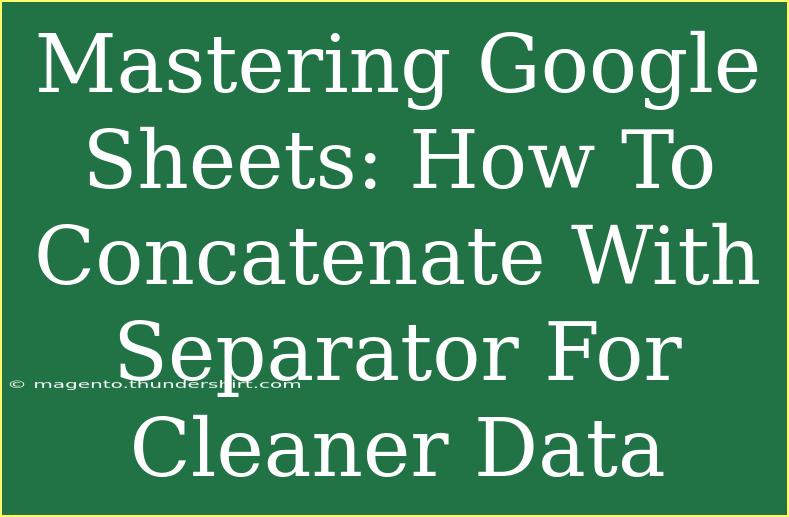 Mastering Google Sheets: How To Concatenate With Separator For Cleaner Data