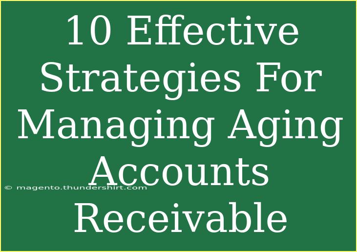 10 Effective Strategies For Managing Aging Accounts Receivable