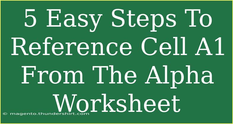 5 Easy Steps To Reference Cell A1 From The Alpha Worksheet