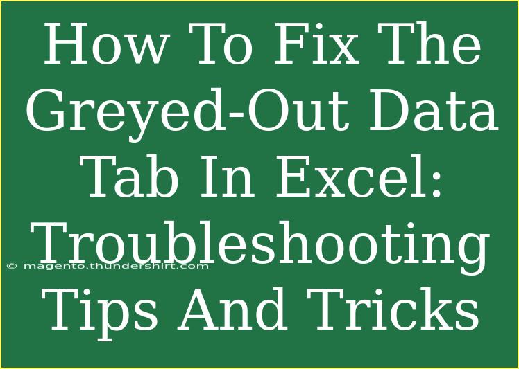 How To Fix The Greyed-Out Data Tab In Excel: Troubleshooting Tips And Tricks