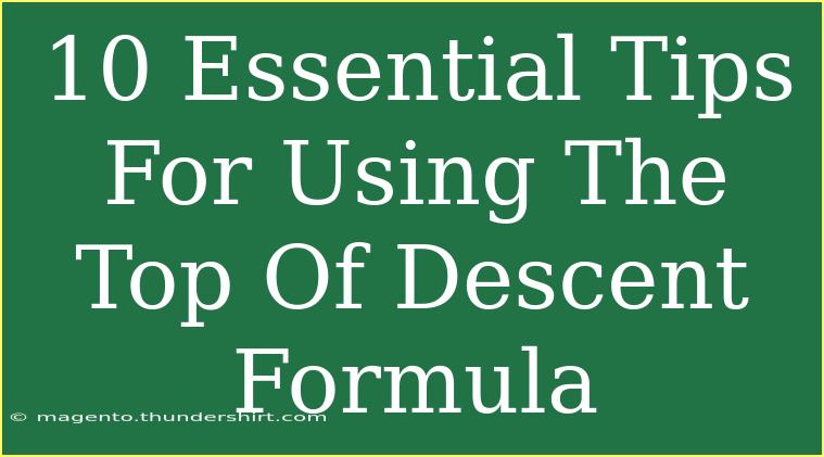 10 Essential Tips For Using The Top Of Descent Formula