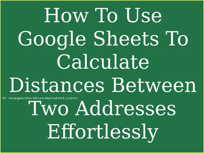 How To Use Google Sheets To Calculate Distances Between Two Addresses Effortlessly