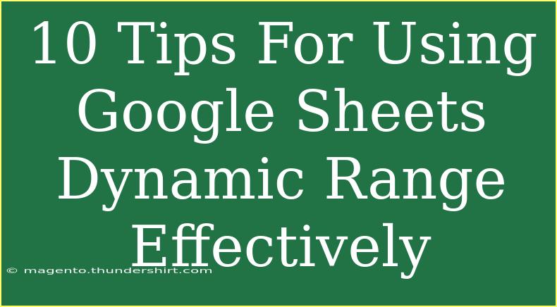 10 Tips For Using Google Sheets Dynamic Range Effectively