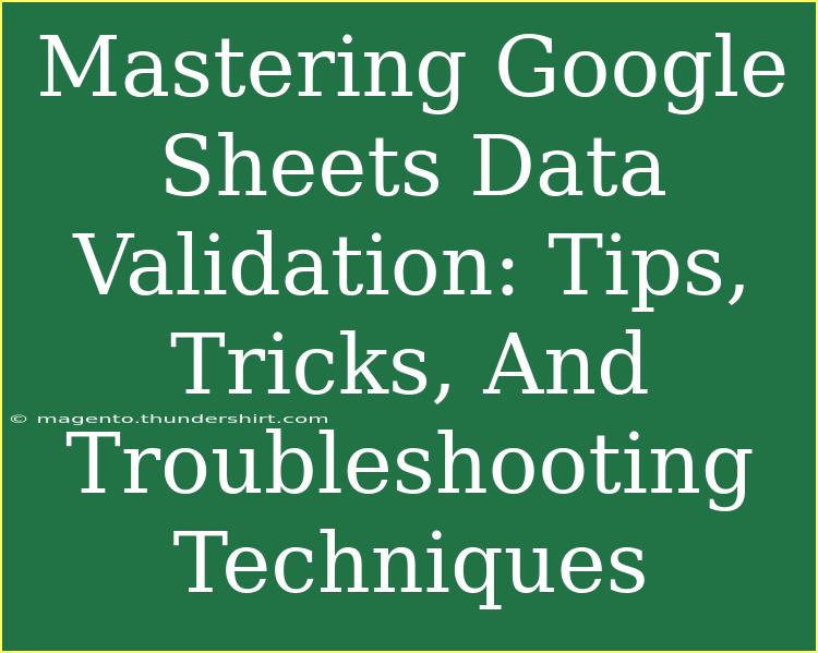 Mastering Google Sheets Data Validation: Tips, Tricks, And Troubleshooting Techniques