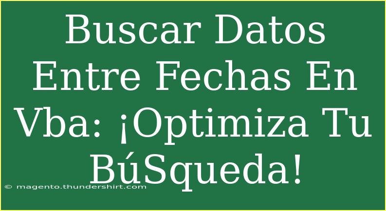 Buscar Datos Entre Fechas En Vba: ¡Optimiza Tu BúSqueda!