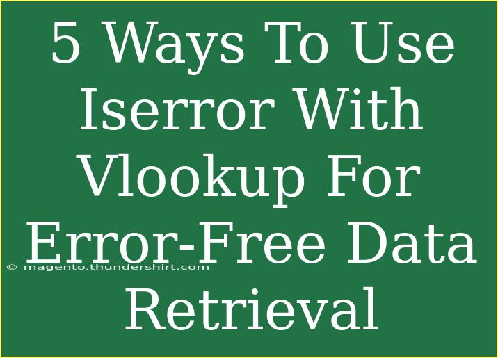 5 Ways To Use Iserror With Vlookup For Error-Free Data Retrieval