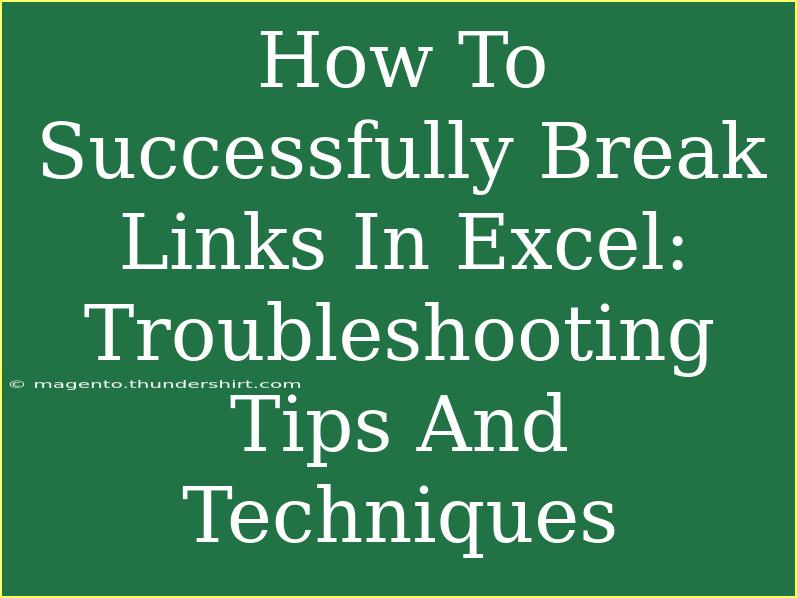 How To Successfully Break Links In Excel: Troubleshooting Tips And Techniques